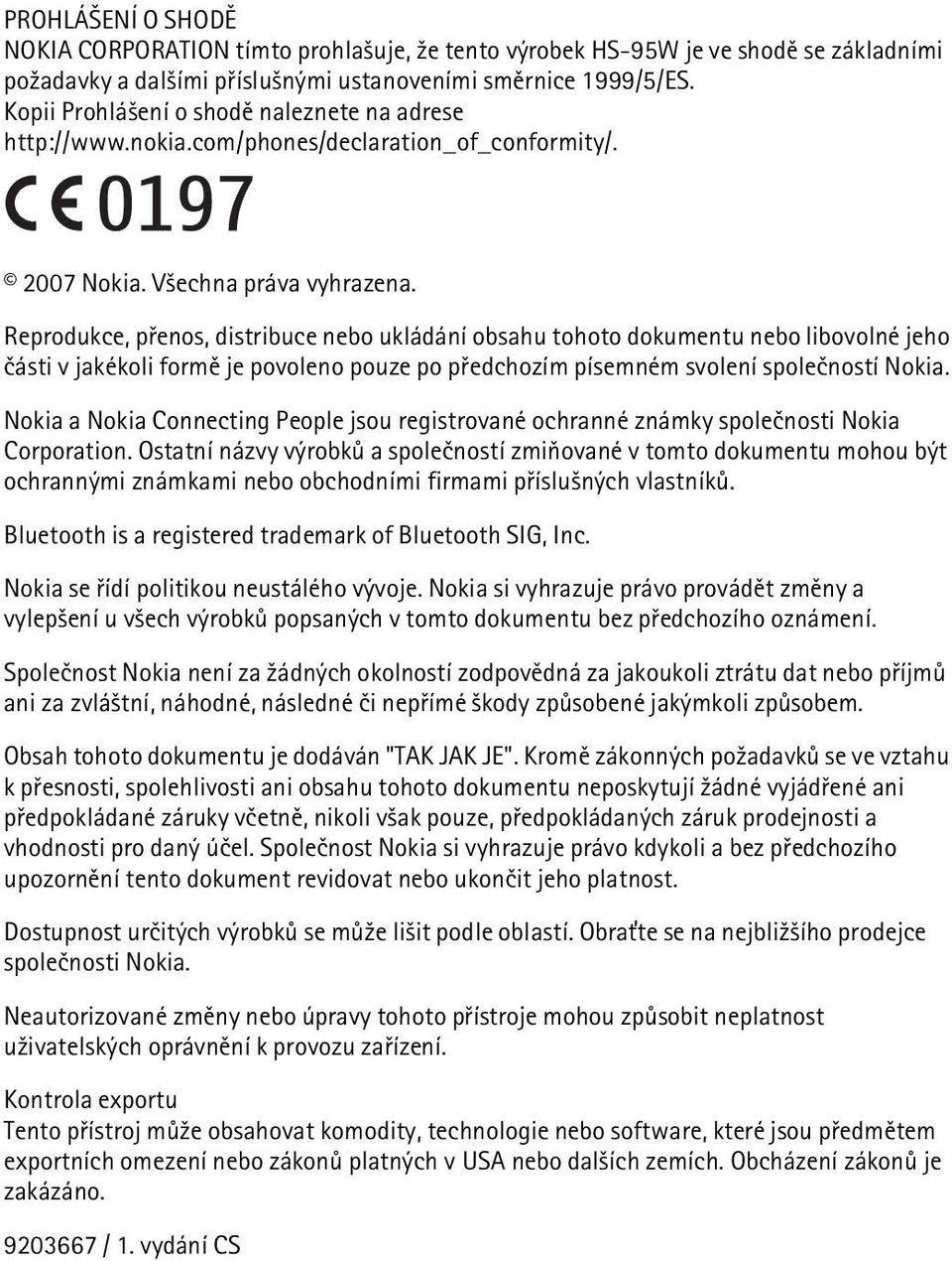 Reprodukce, pøenos, distribuce nebo ukládání obsahu tohoto dokumentu nebo libovolné jeho èásti v jakékoli formì je povoleno pouze po pøedchozím písemném svolení spoleèností Nokia.