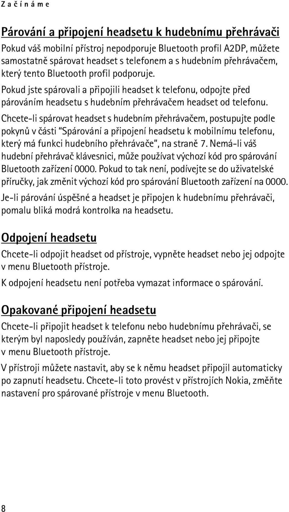 Chcete-li spárovat headset s hudebním pøehrávaèem, postupujte podle pokynù v èásti Spárování a pøipojení headsetu k mobilnímu telefonu, který má funkci hudebního pøehrávaèe, na stranì 7.