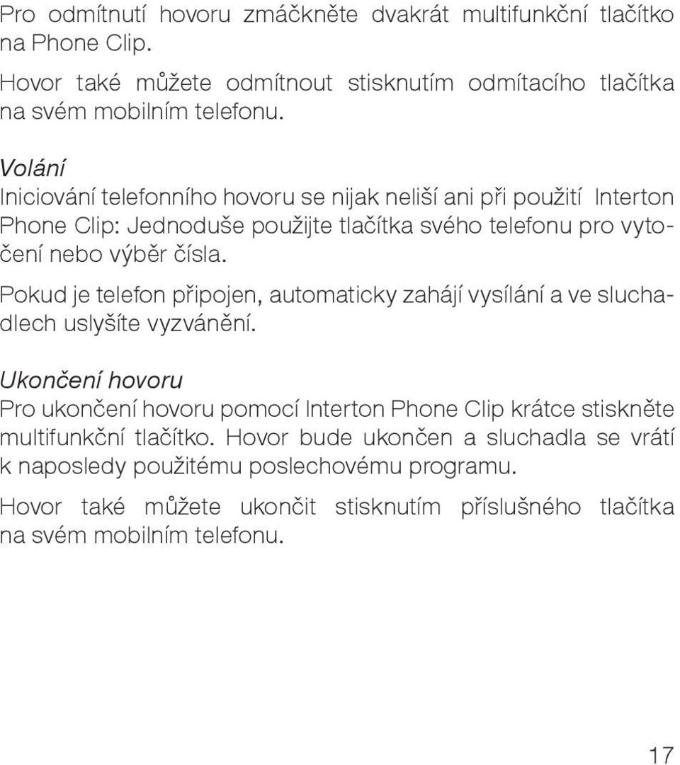 Pokud je telefon připojen, automaticky zahájí vysílání a ve sluchadlech uslyšíte vyzvánění.