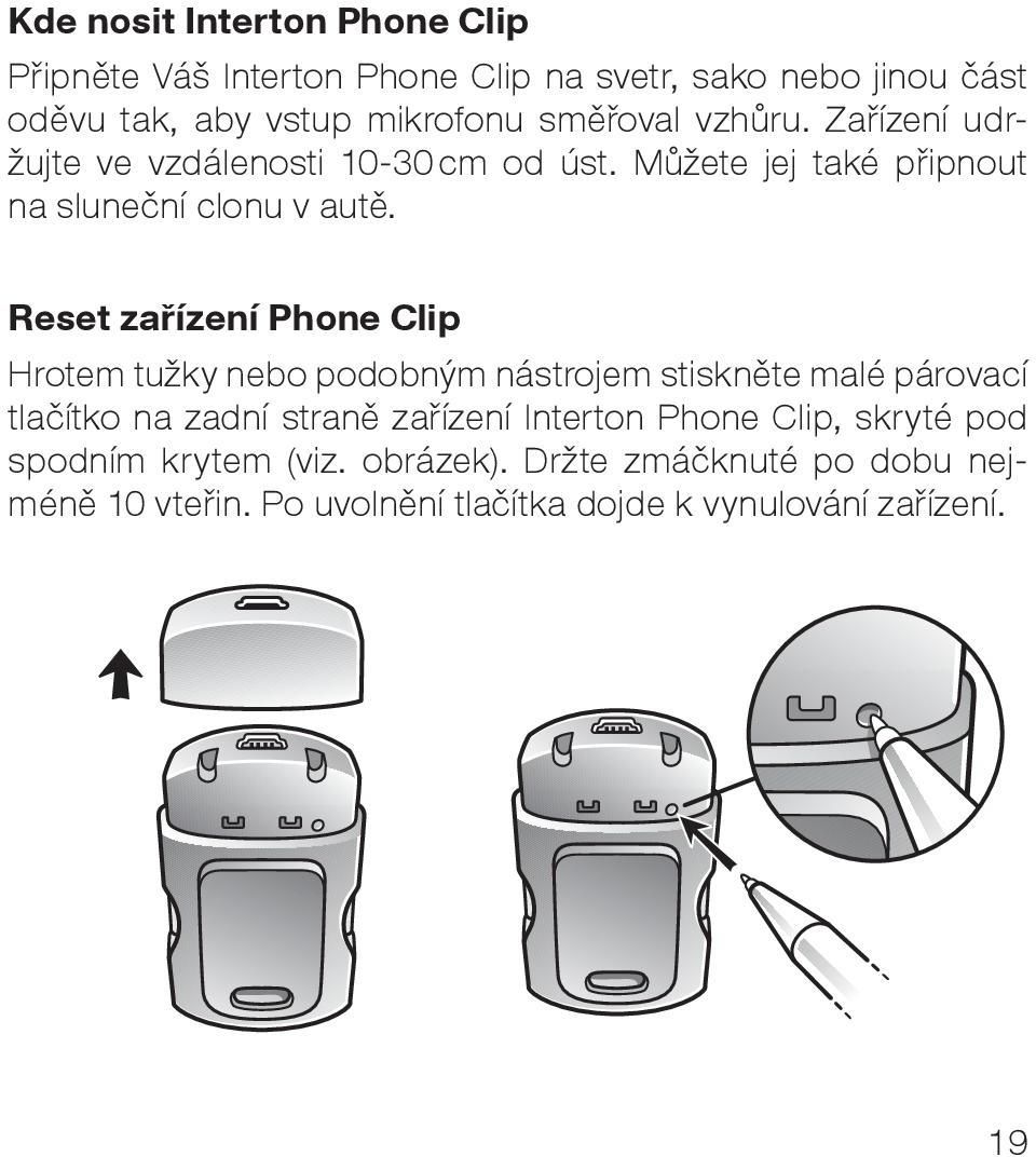 Reset zařízení Phone Clip Hrotem tužky nebo podobným nástrojem stiskněte malé párovací tlačítko na zadní straně zařízení Interton