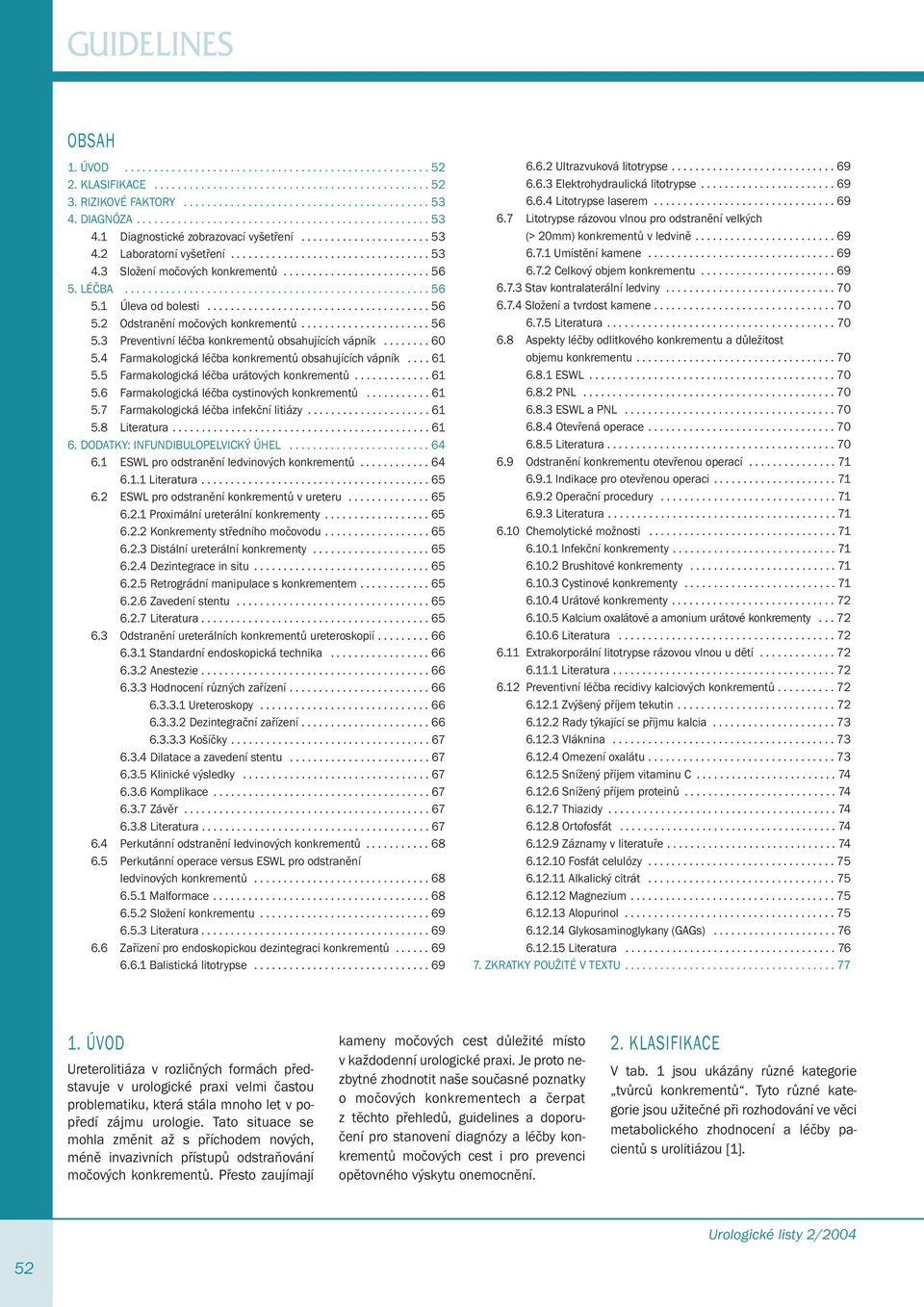 ........................ 56 5. LÉČBA.................................................... 56 5.1 Úleva od bolesti...................................... 56 5.2 Odstranění močových konkrementů...................... 56 5.3 Preventivní léčba konkrementů obsahujících vápník.