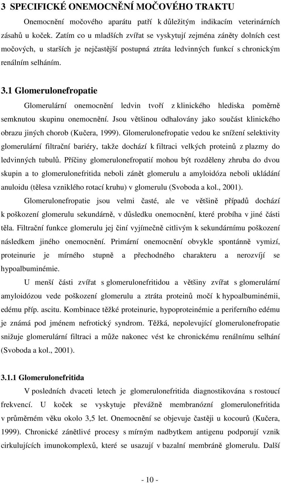 1 Glomerulonefropatie Glomerulární onemocnění ledvin tvoří z klinického hlediska poměrně semknutou skupinu onemocnění.