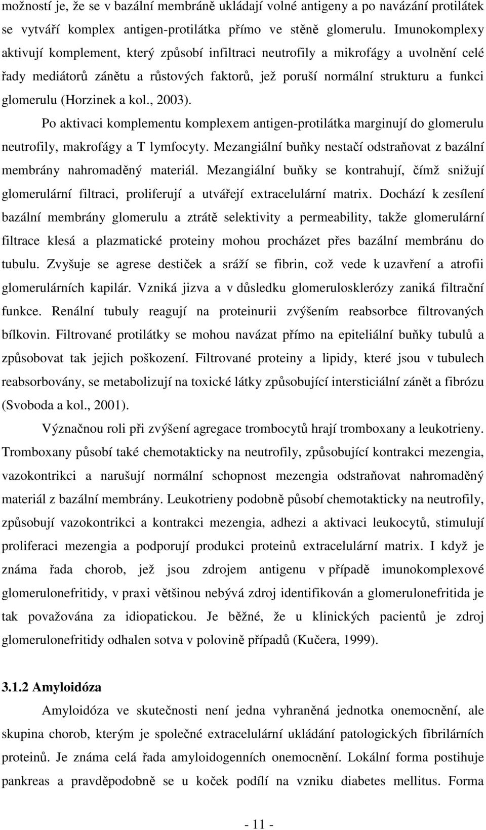 (Horzinek a kol., 2003). Po aktivaci komplementu komplexem antigen-protilátka marginují do glomerulu neutrofily, makrofágy a T lymfocyty.