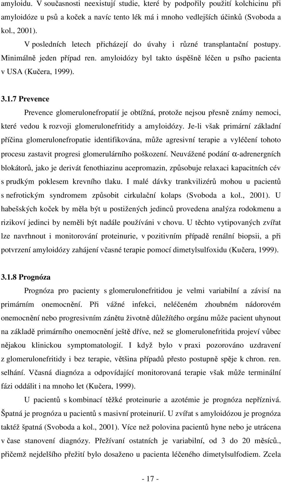 99). 3.1.7 Prevence Prevence glomerulonefropatií je obtížná, protože nejsou přesně známy nemoci, které vedou k rozvoji glomerulonefritidy a amyloidózy.