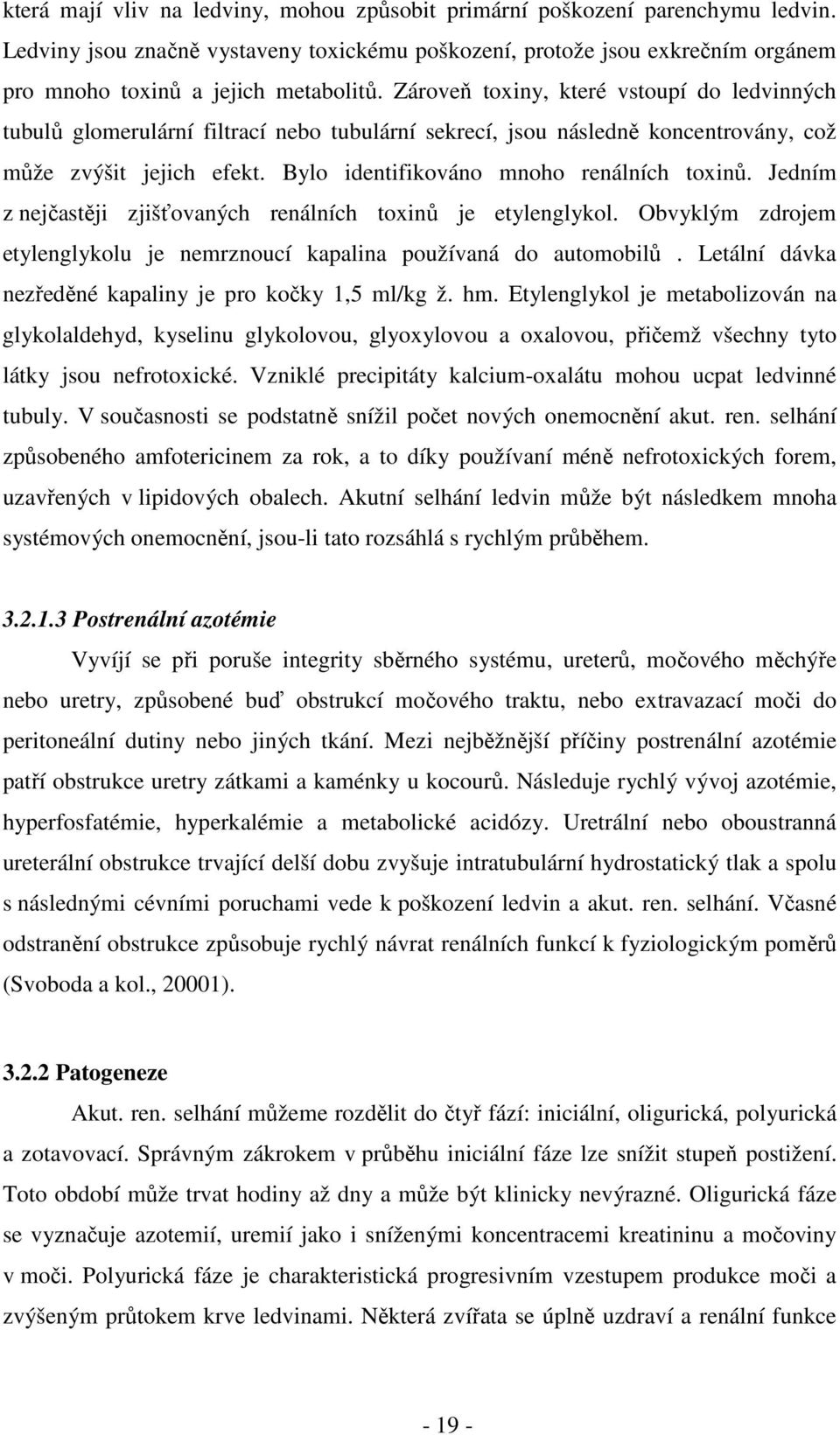 Jedním z nejčastěji zjišťovaných renálních toxinů je etylenglykol. Obvyklým zdrojem etylenglykolu je nemrznoucí kapalina používaná do automobilů.