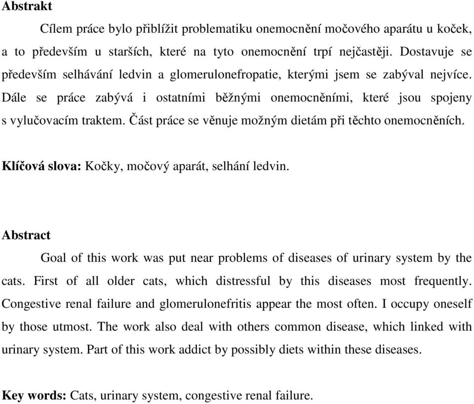 Část práce se věnuje možným dietám při těchto onemocněních. Klíčová slova: Kočky, močový aparát, selhání ledvin.