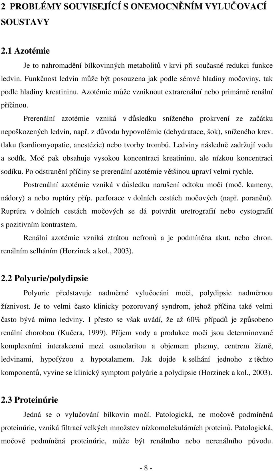 Prerenální azotémie vzniká v důsledku sníženého prokrvení ze začátku nepoškozených ledvin, např. z důvodu hypovolémie (dehydratace, šok), sníženého krev.