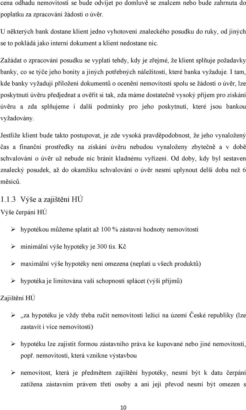 Zaţádat o zpracování posudku se vyplatí tehdy, kdy je zřejmé, ţe klient splňuje poţadavky banky, co se týče jeho bonity a jiných potřebných náleţitostí, které banka vyţaduje.