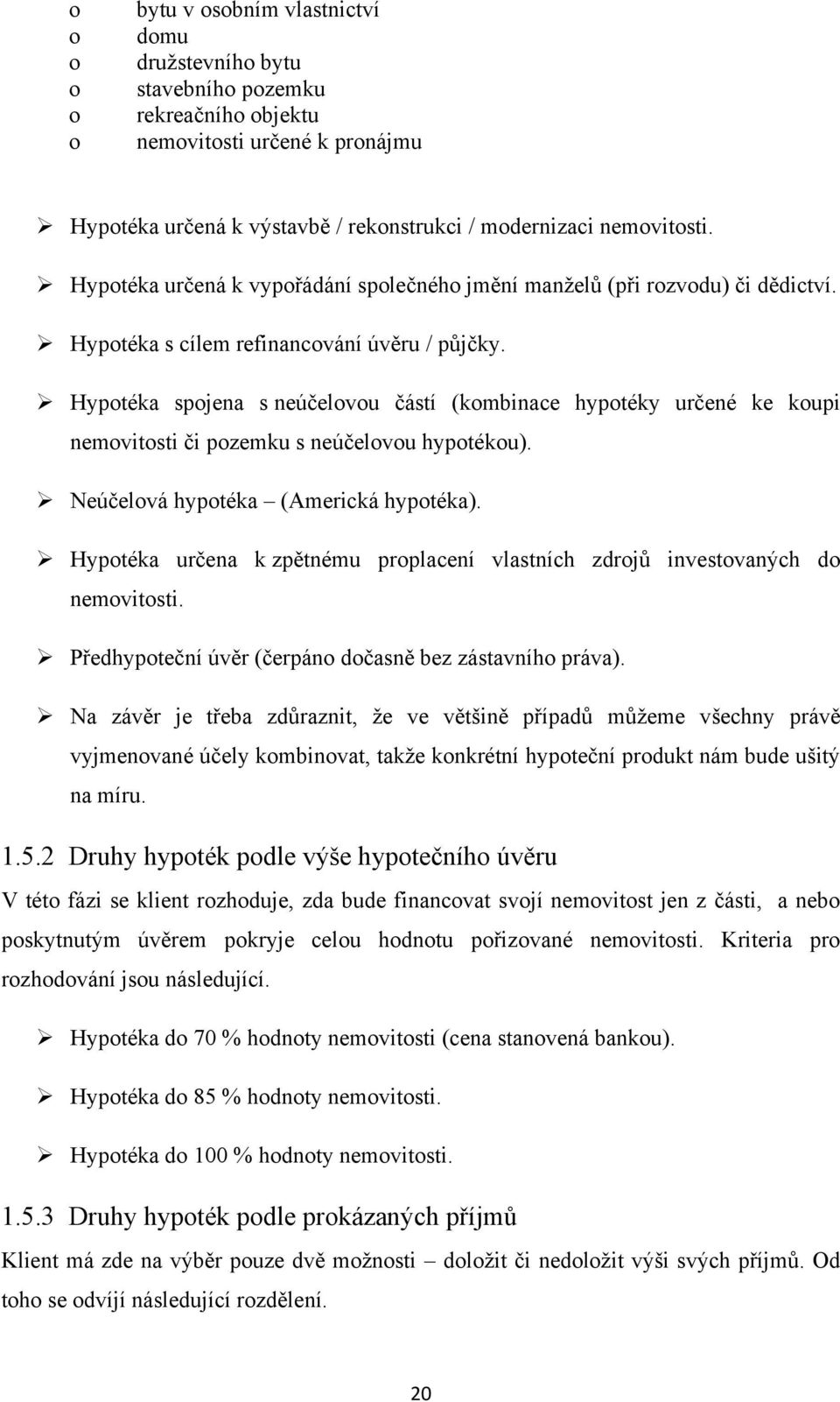 Hypotéka spojena s neúčelovou částí (kombinace hypotéky určené ke koupi nemovitosti či pozemku s neúčelovou hypotékou). Neúčelová hypotéka (Americká hypotéka).