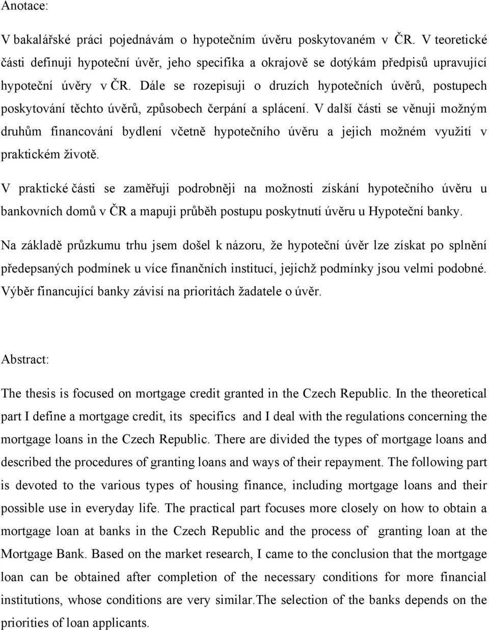 V další části se věnuji moţným druhům financování bydlení včetně hypotečního úvěru a jejich moţném vyuţití v praktickém ţivotě.