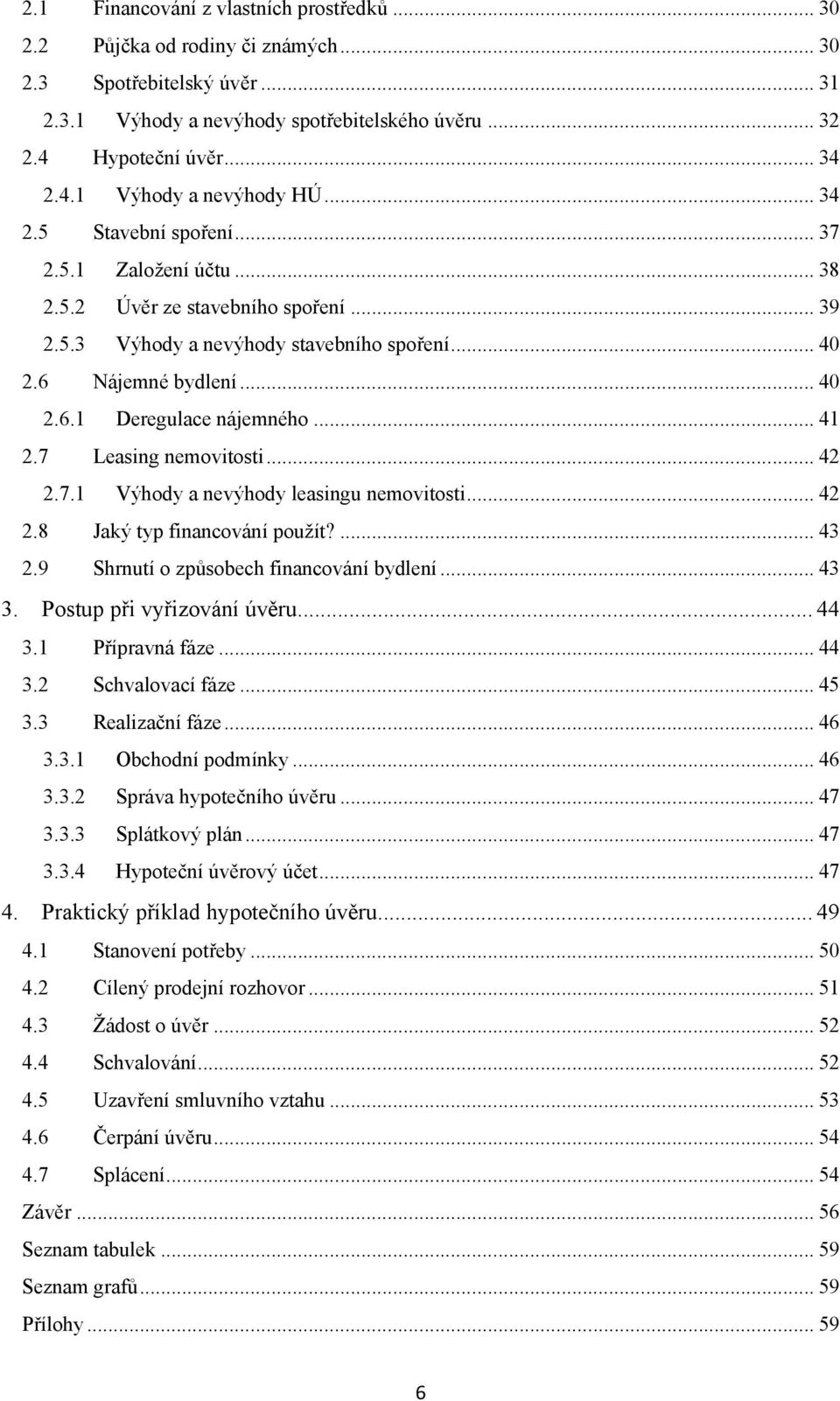 .. 41 2.7 Leasing nemovitosti... 42 2.7.1 Výhody a nevýhody leasingu nemovitosti... 42 2.8 Jaký typ financování pouţít?... 43 2.9 Shrnutí o způsobech financování bydlení... 43 3.