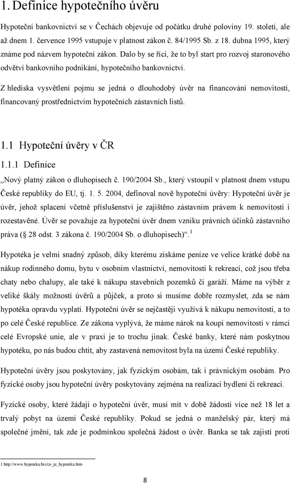 Z hlediska vysvětlení pojmu se jedná o dlouhodobý úvěr na financování nemovitostí, financovaný prostřednictvím hypotečních zástavních listů. 1.1 Hypoteční úvěry v ČR 1.1.1 Definice Nový platný zákon o dluhopisech č.