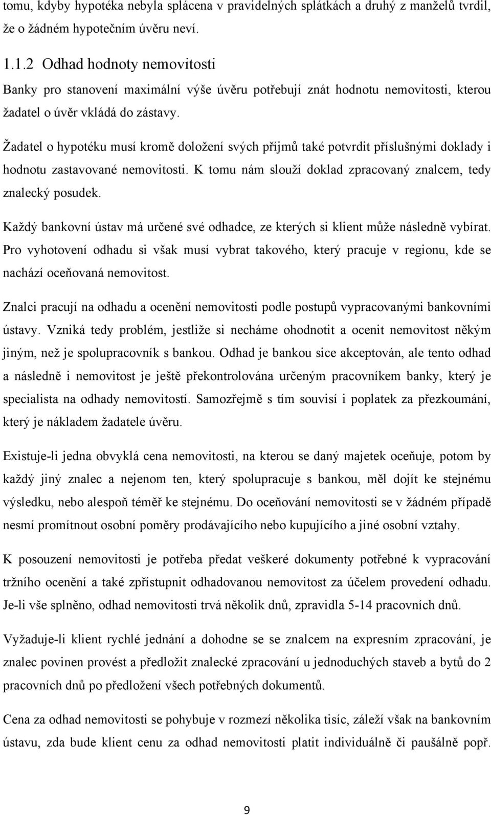 Ţadatel o hypotéku musí kromě doloţení svých příjmů také potvrdit příslušnými doklady i hodnotu zastavované nemovitosti. K tomu nám slouţí doklad zpracovaný znalcem, tedy znalecký posudek.