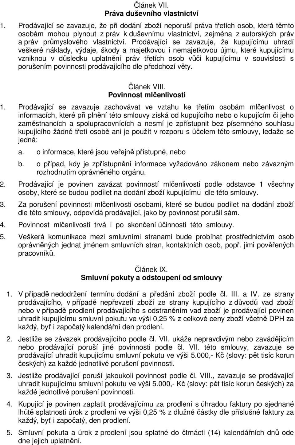 Prodávající se zavazuje, že kupujícímu uhradí veškeré náklady, výdaje, škody a majetkovou i nemajetkovou újmu, které kupujícímu vzniknou v důsledku uplatnění práv třetích osob vůči kupujícímu v