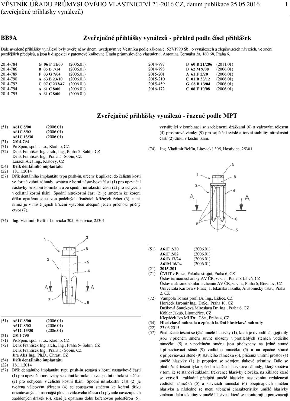 527/1990 Sb., o vynálezech a zlepšovacích návrzích, ve znění pozdějších předpisů, a jsou k dispozici v patentové knihovně Úřadu průmyslového vlastnictví, Antonína Čermáka 2a, 160 68, Praha 6.