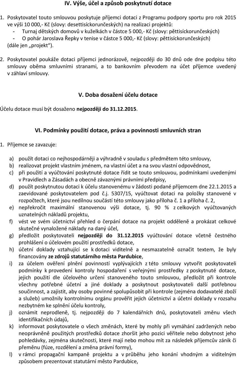 kuželkách v částce 5 000,- Kč (slovy: pěttisíckorunčeských) O pohár Jaroslava Řepky v tenise v částce 5 000,- Kč (slovy: pěttisíckorunčeských) (dále jen projekt ). 2.