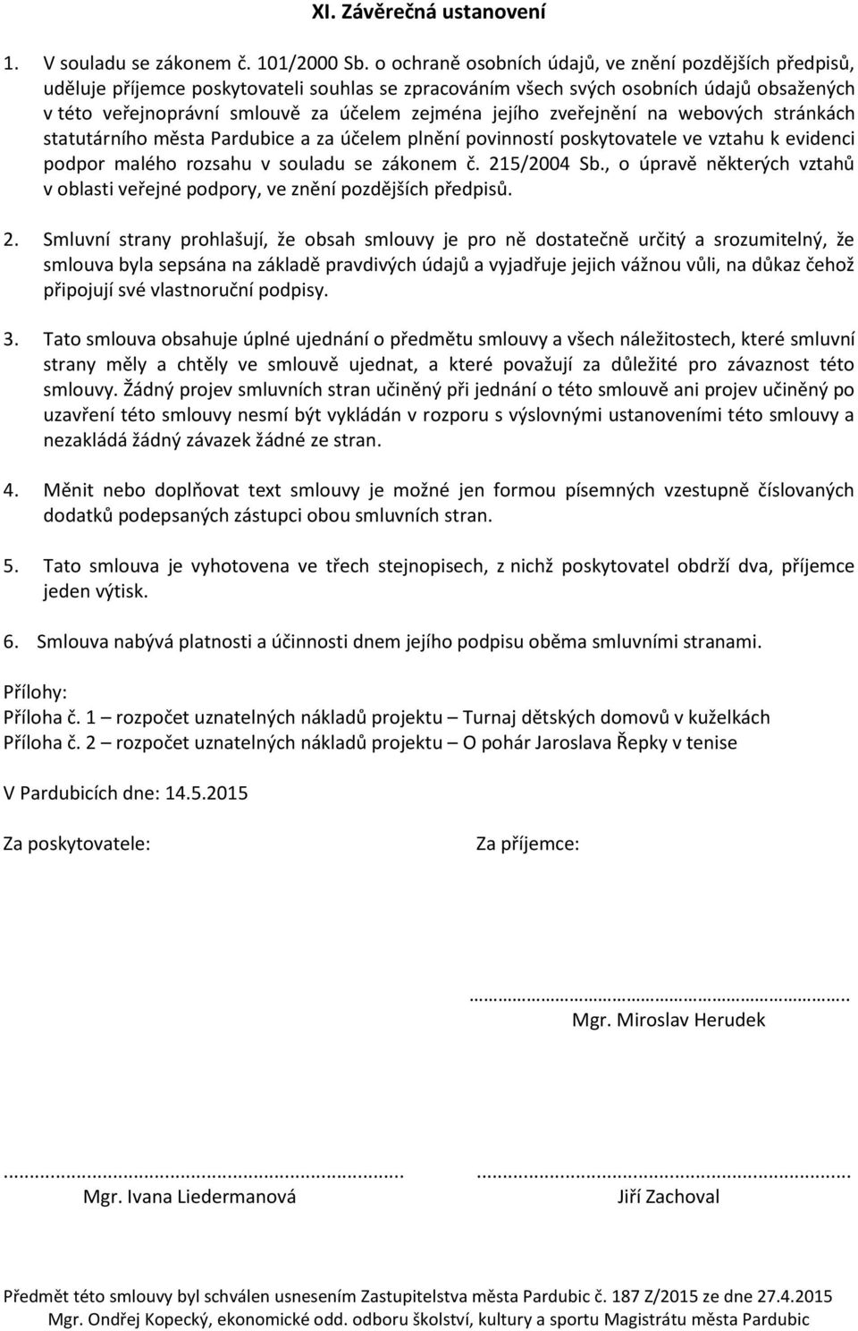 jejího zveřejnění na webových stránkách statutárního města Pardubice a za účelem plnění povinností poskytovatele ve vztahu k evidenci podpor malého rozsahu v souladu se zákonem č. 215/2004 Sb.