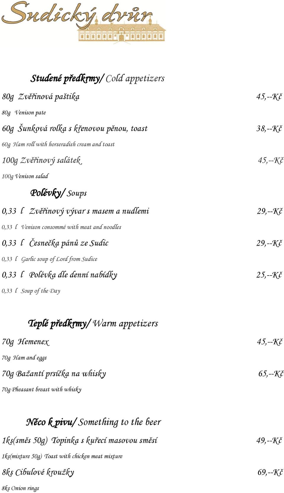 Lord from Sudice 0,33 l Polévka dle denní nabídky 25,--Kč 0,33 l Soup of the Day Teplé předkrmy/ Warm appetizers 70g Hemenex 45,--Kč 70g Ham and eggs 70g Bažantí prsíčka na whisky 65,--Kč 70g