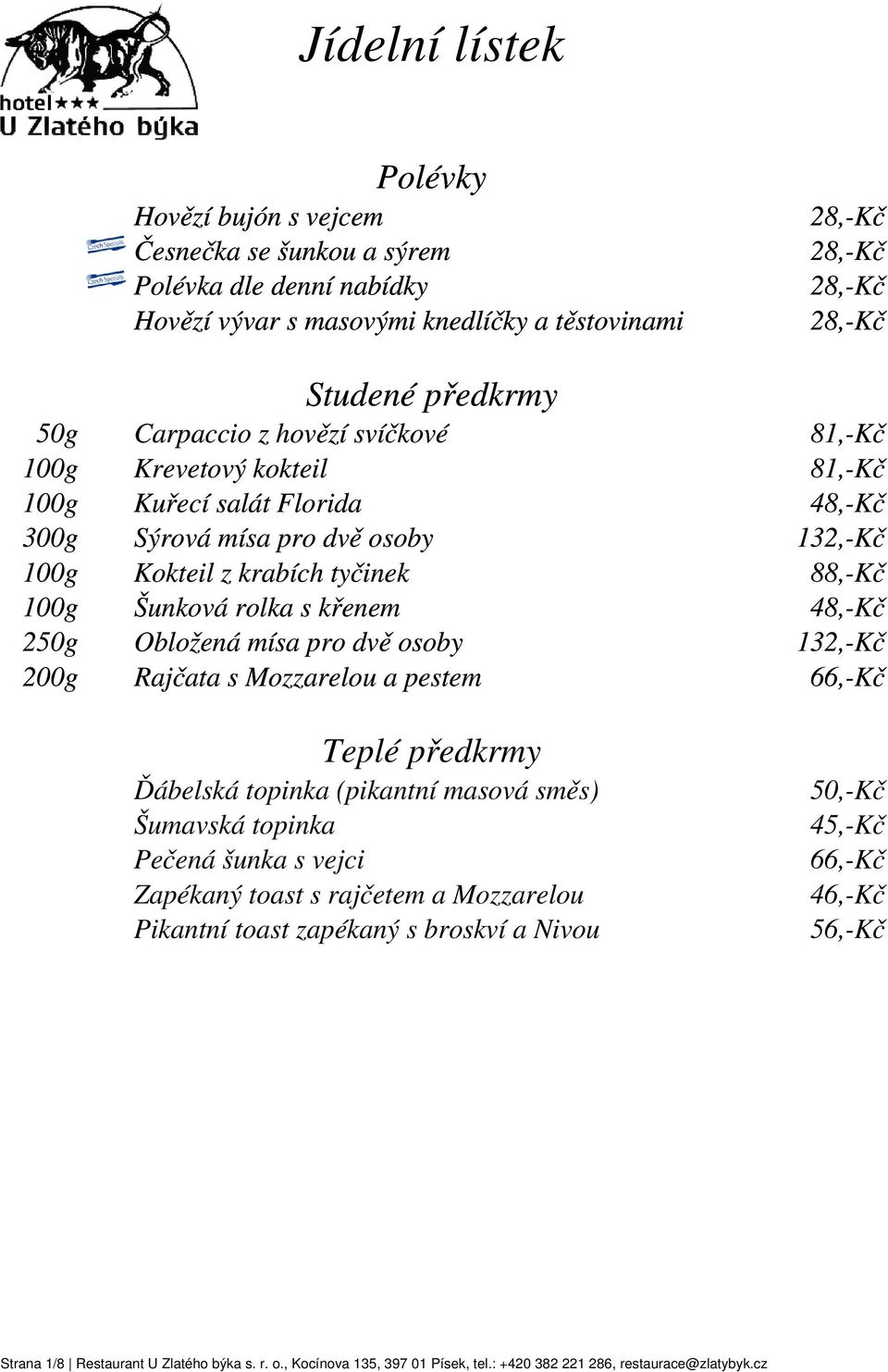 osoby 132,-Kč Rajčata s Mozzarelou a pestem 66,-Kč Teplé předkrmy Ďábelská topinka (pikantní masová směs) Šumavská topinka Pečená šunka s vejci Zapékaný toast s rajčetem a Mozzarelou Pikantní