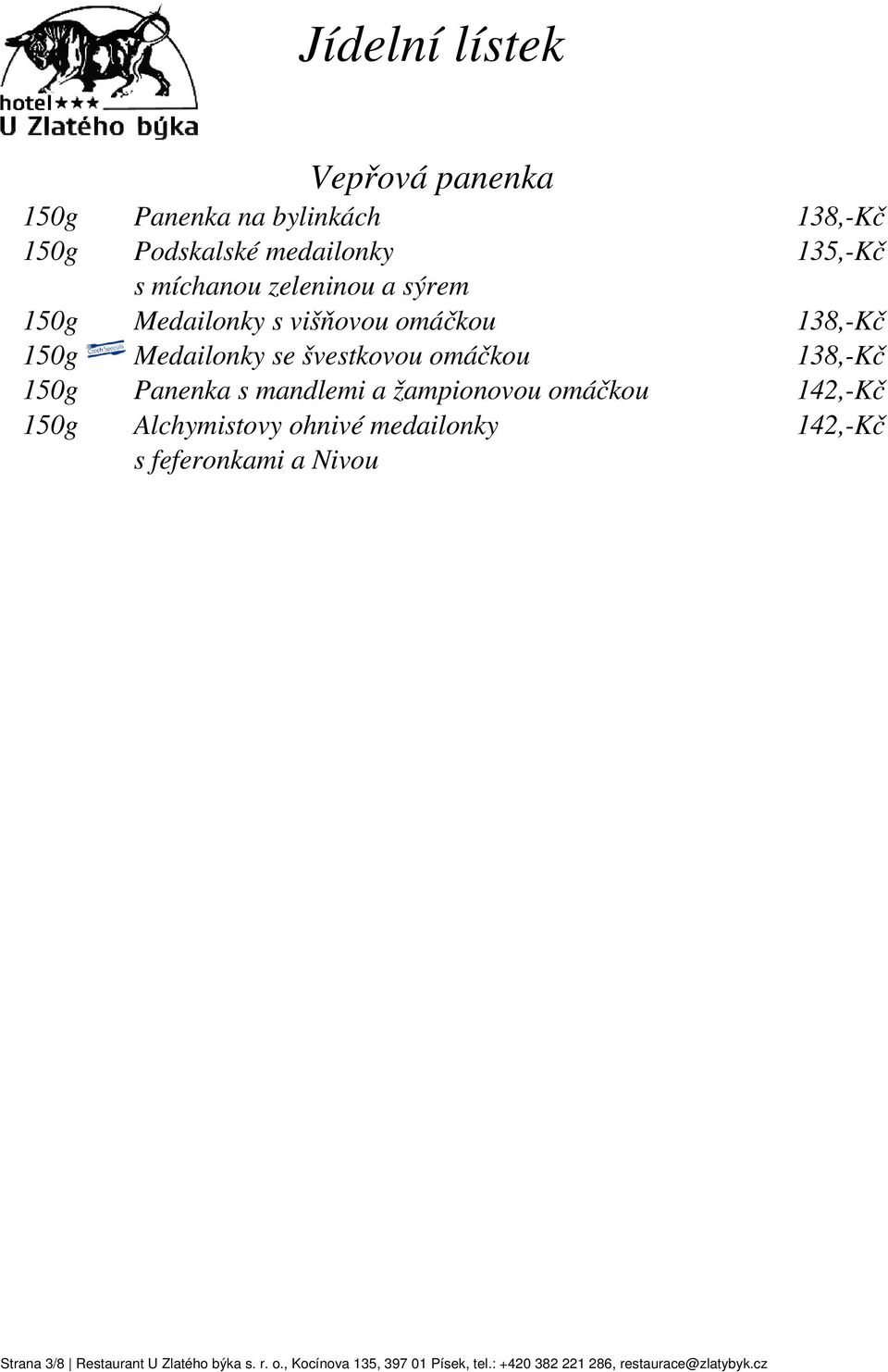 mandlemi a žampionovou omáčkou 142,-Kč 150g Alchymistovy ohnivé medailonky s feferonkami a Nivou 142,-Kč