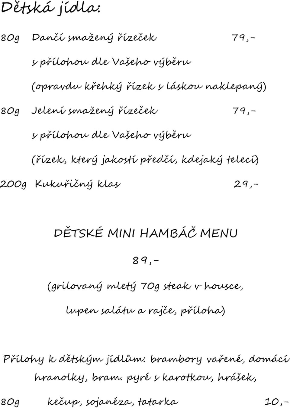 Kukuřičný klas 29,- DĚTSKÉ MINI HAMBÁČ MENU 89,- (grilovaný mletý 70g steak v housce, lupen salátu a rajče, příloha)