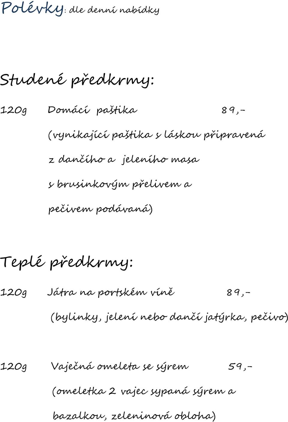 předkrmy: 120g Játra na portském víně 89,- (bylinky, jelení nebo dančí jatýrka, pečivo) 120g
