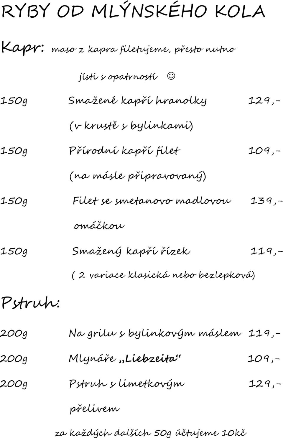 madlovou 139,- omáčkou 150g Smažený kapří řízek 119,- ( 2 variace klasická nebo bezlepková) Pstruh: 200g Na grilu s