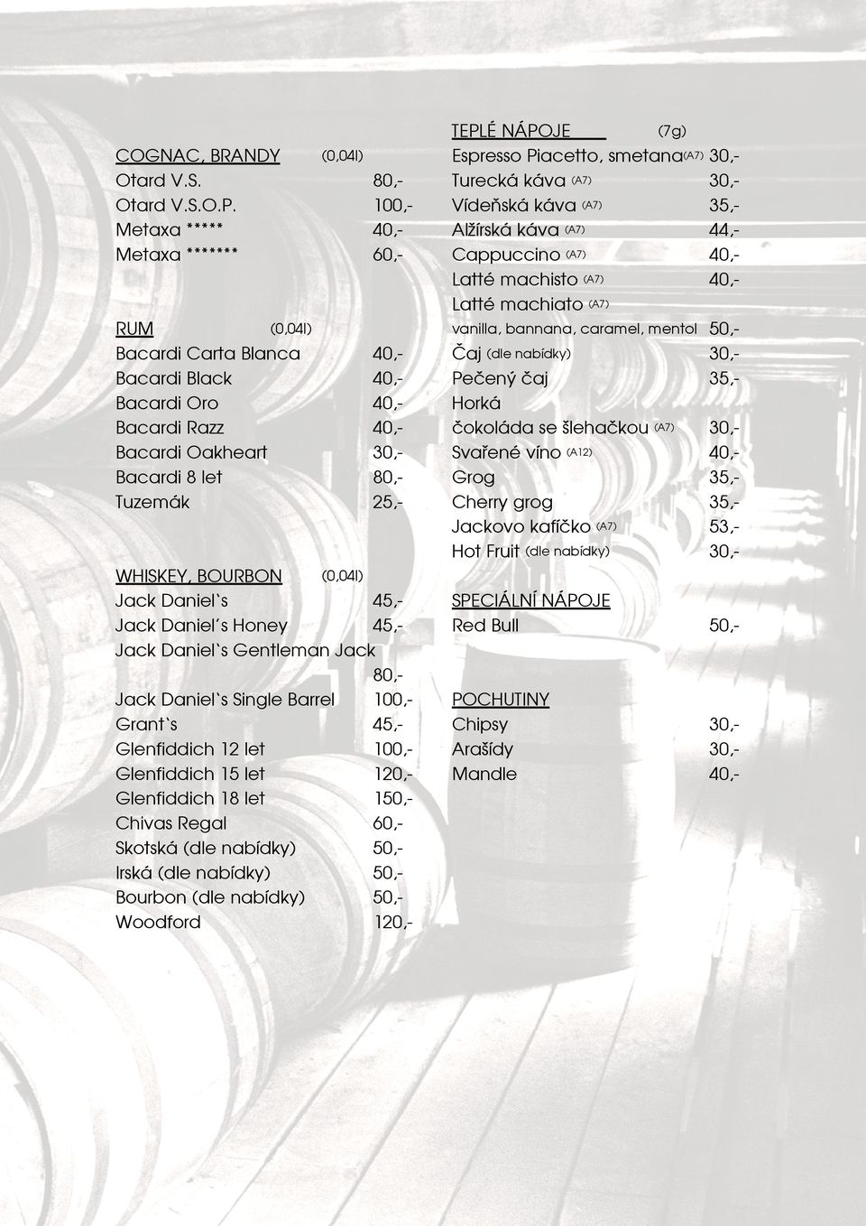 Turecká káva (A7) Vídeňská káva (A7) Alžírská káva (A7) Cappuccino (A7) Latté machisto (A7) Latté machiato (A7) vanilla, bannana, caramel, mentol 40,40,40,40,30,80,25,- WHISKEY, BOURBON Jack Daniel s