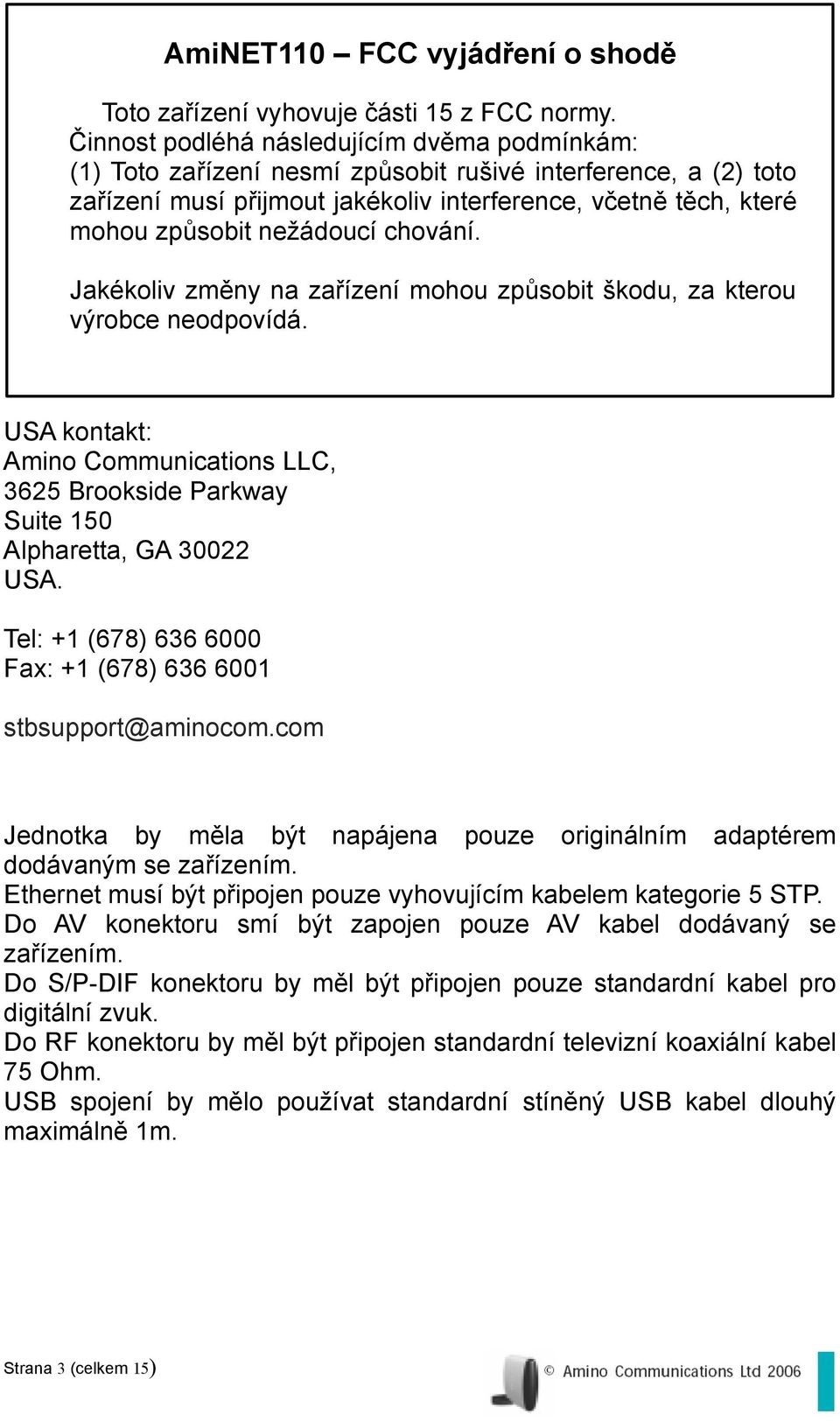 nežádoucí chování. Jakékoliv změny na zařízení mohou způsobit škodu, za kterou výrobce neodpovídá. USA kontakt: Amino Communications LLC, 3625 Brookside Parkway Suite 150 Alpharetta, GA 30022 USA.