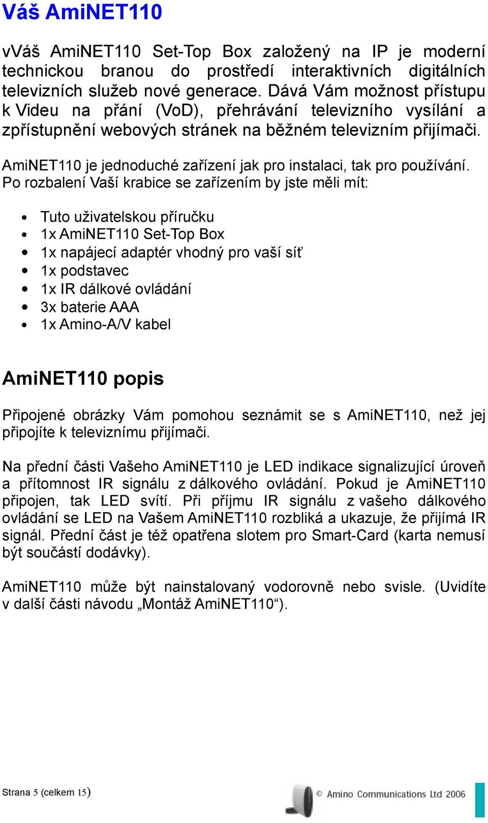 AmiNET110 je jednoduché zařízení jak pro instalaci, tak pro používání.