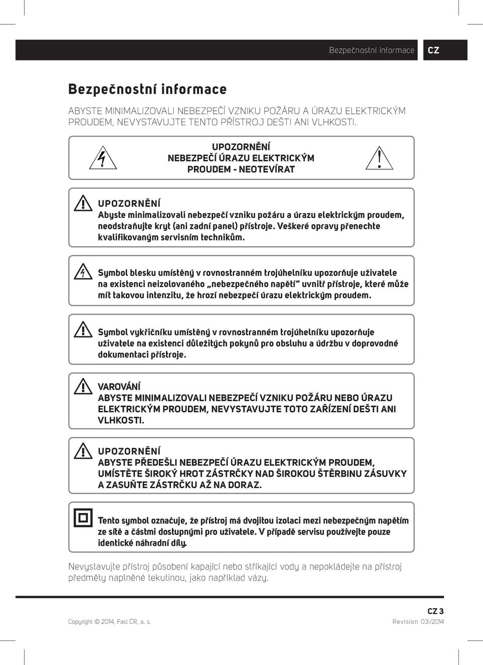 Veškeré opravy přenechte kvalifikovaným servisním technikům.