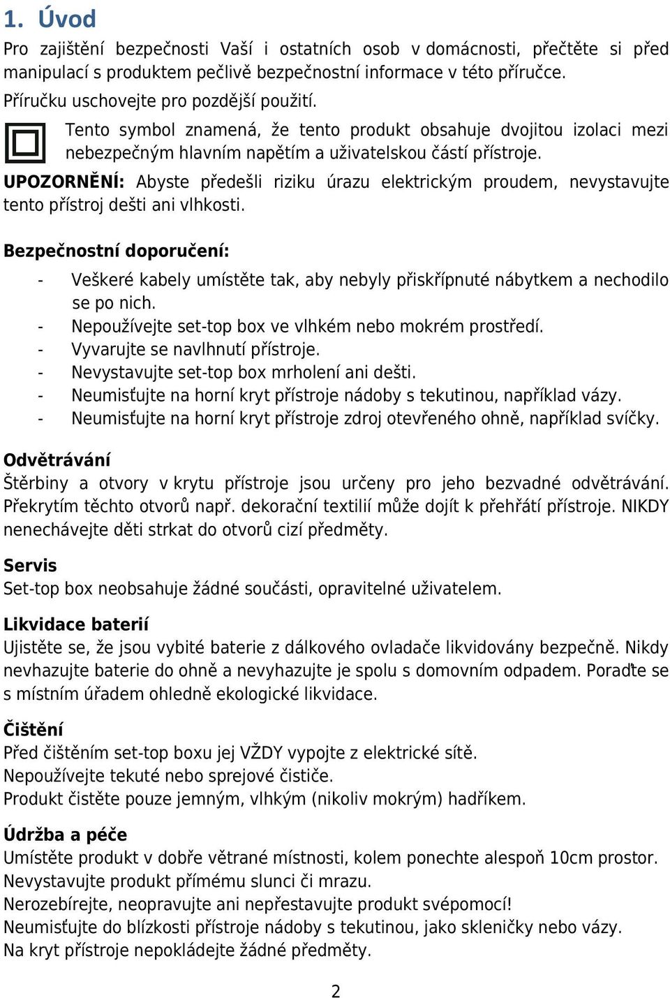 UPOZORNĚNÍ: Abyste předešli riziku úrazu elektrickým proudem, nevystavujte tento přístroj dešti ani vlhkosti.