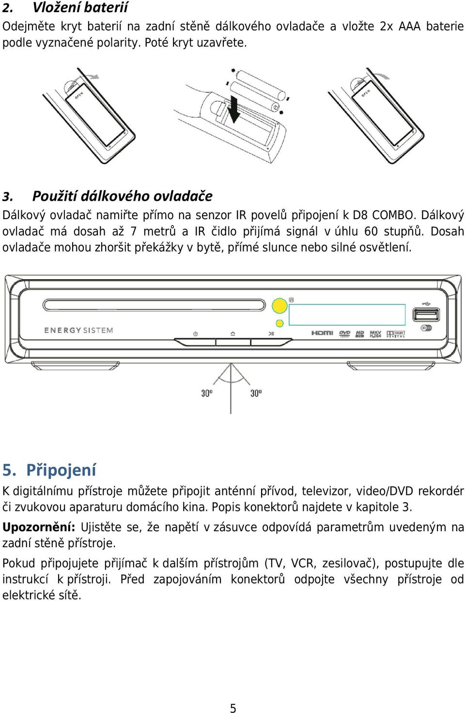 Dosah ovladače mohou zhoršit překážky v bytě, přímé slunce nebo silné osvětlení. 5.