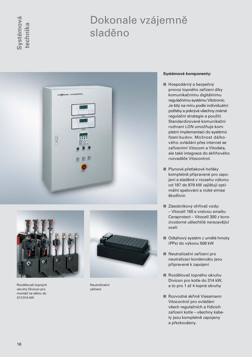 Možnost dálkového ovládání přes internet se zařízeními Vitocom a Vitodata, ale také integrace do skříňového rozvaděče Vitocontrol.