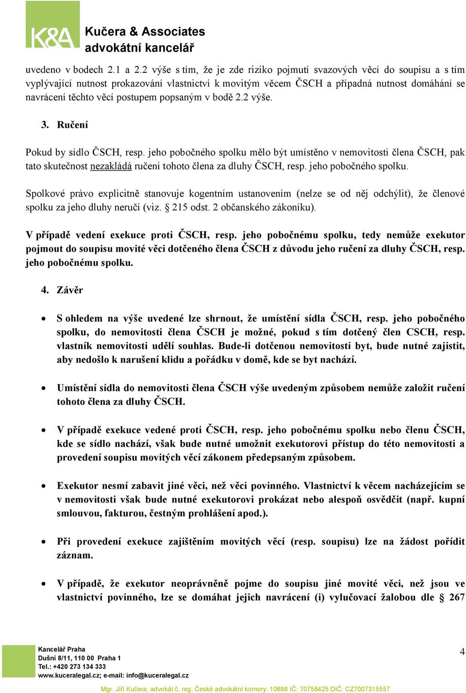 popsaným v bodě 2.2 výše. 3. Ručení Pokud by sídlo ČSCH, resp. jeho pobočného spolku mělo být umístěno v nemovitosti člena ČSCH, pak tato skutečnost nezakládá ručení tohoto člena za dluhy ČSCH, resp.