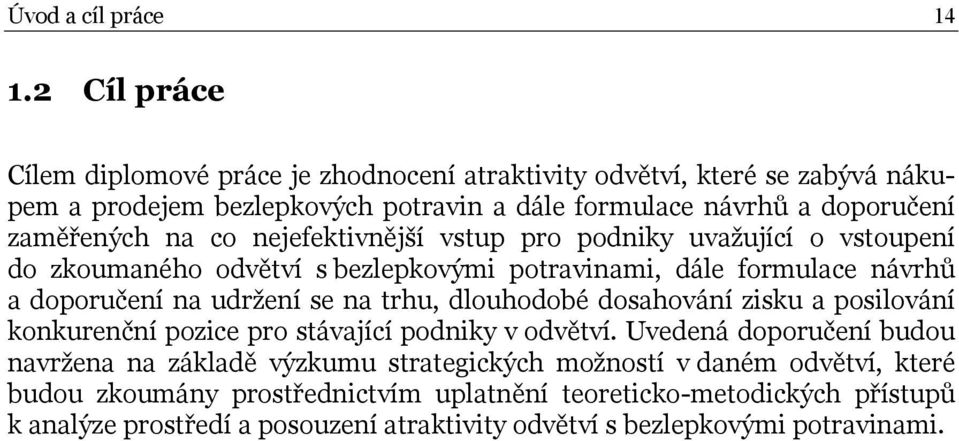 co nejefektivnější vstup pro podniky uvažující o vstoupení do zkoumaného odvětví s bezlepkovými potravinami, dále formulace návrhů a doporučení na udržení se na trhu, dlouhodobé