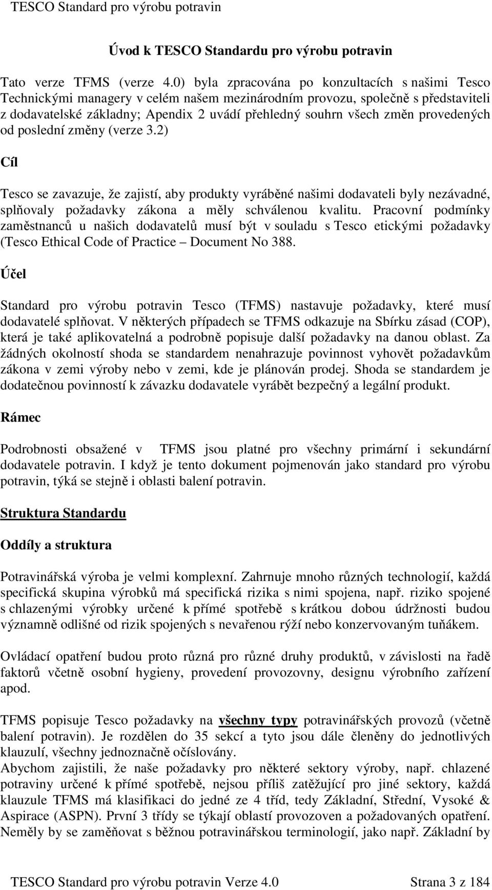 změn provedených od poslední změny (verze 3.2) Cíl Tesco se zavazuje, že zajistí, aby produkty vyráběné našimi dodavateli byly nezávadné, splňovaly požadavky zákona a měly schválenou kvalitu.