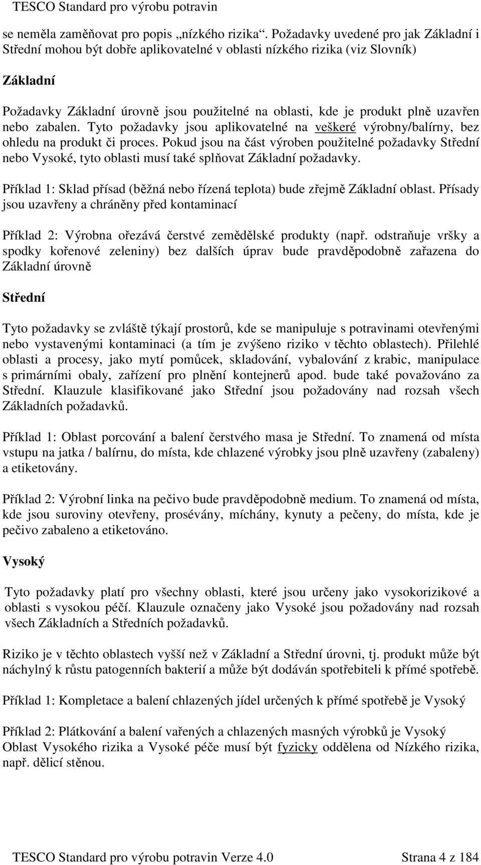 uzavřen nebo zabalen. Tyto požadavky jsou aplikovatelné na veškeré výrobny/balírny, bez ohledu na produkt či proces.