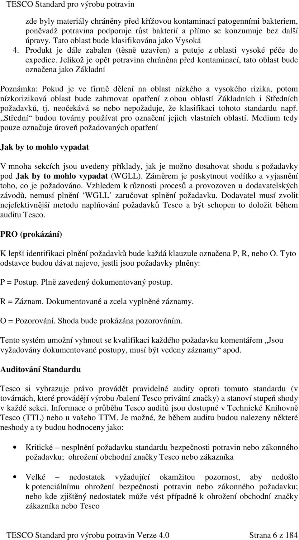 Jelikož je opět potravina chráněna před kontaminací, tato oblast bude označena jako Základní Poznámka: Pokud je ve firmě dělení na oblast nízkého a vysokého rizika, potom nízkoriziková oblast bude