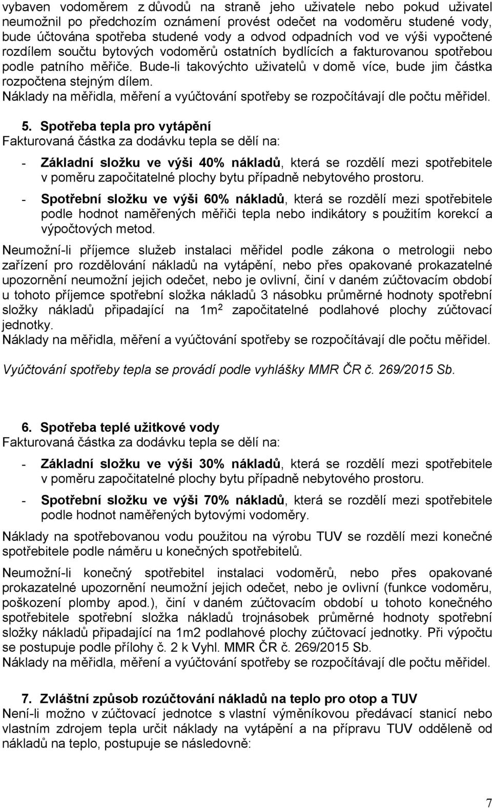 Bude-li takovýchto uživatelů v domě více, bude jim částka rozpočtena stejným dílem. Náklady na měřidla, měření a vyúčtování spotřeby se rozpočítávají dle počtu měřidel. 5.