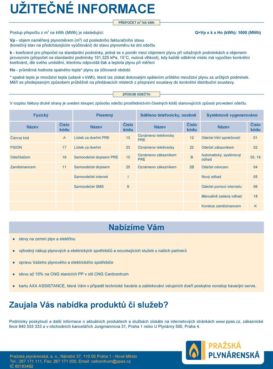 provozním (přepočet na standardní podmínky 101,325 kpa, 15 C, nulová vlhkost), kdy každé odběrné místo má vypočten konkrétní koeficient, dle svého umístění, kterému odpovídá tlak a teplota plynu při