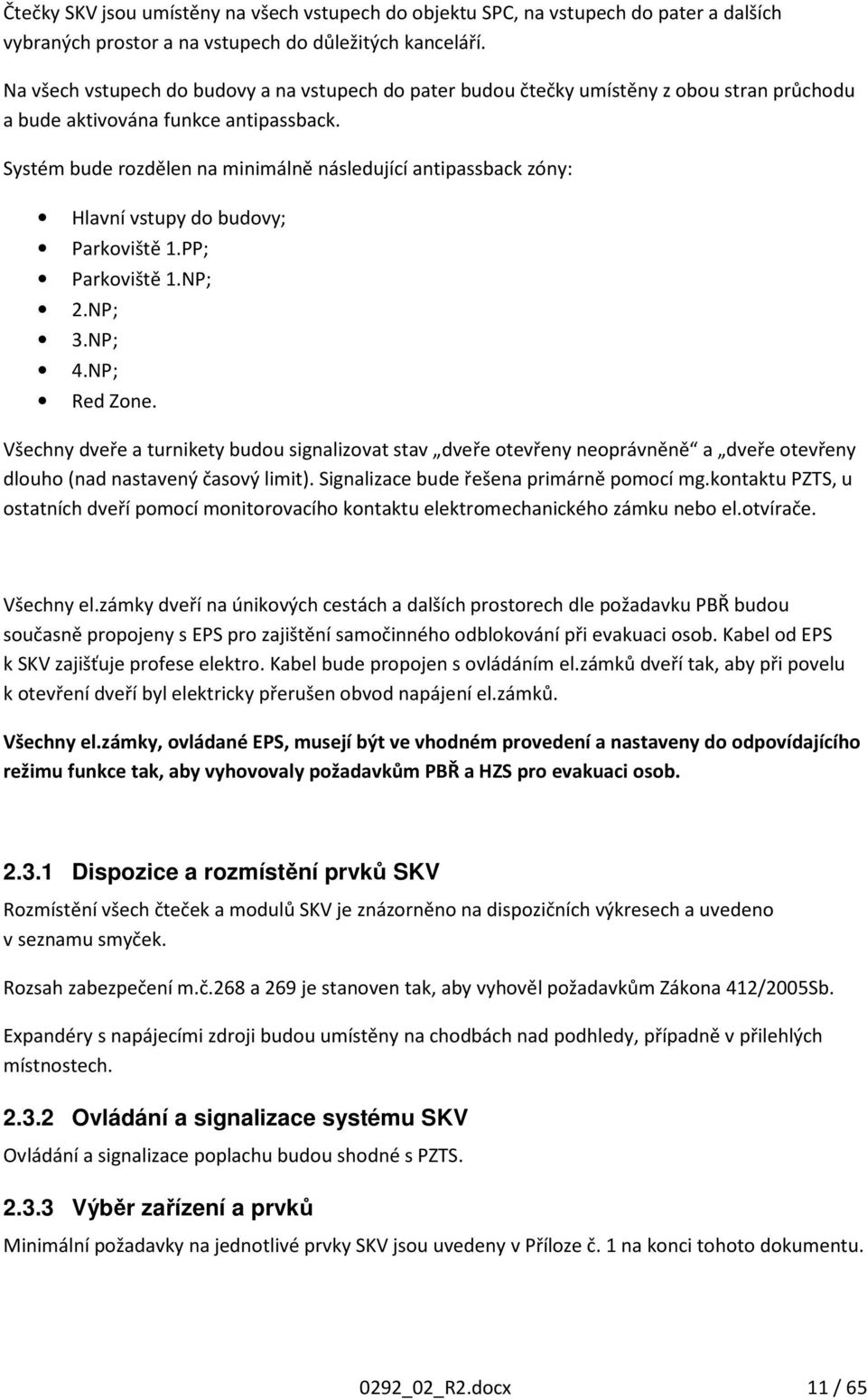 Systém bude rozdělen na minimálně následující antipassback zóny: Hlavní vstupy do budovy; Parkoviště 1.PP; Parkoviště 1.NP; 2.NP; 3.NP; 4.NP; Red Zone.