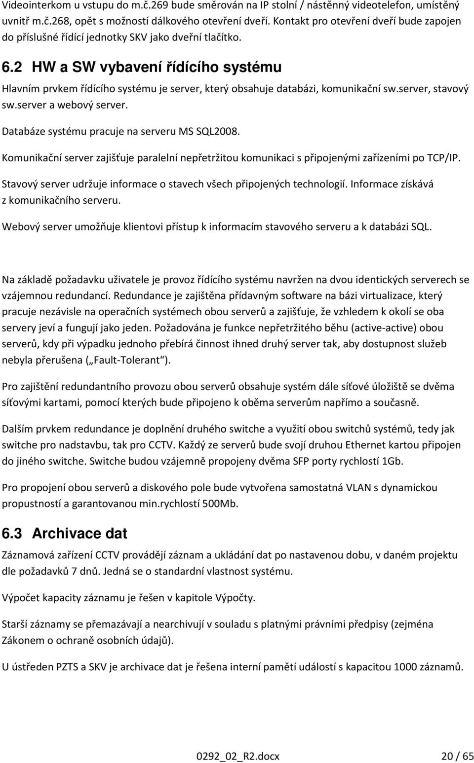 2 HW a SW vybavení řídícího systému Hlavním prvkem řídícího systému je server, který obsahuje databázi, komunikační sw.server, stavový sw.server a webový server.