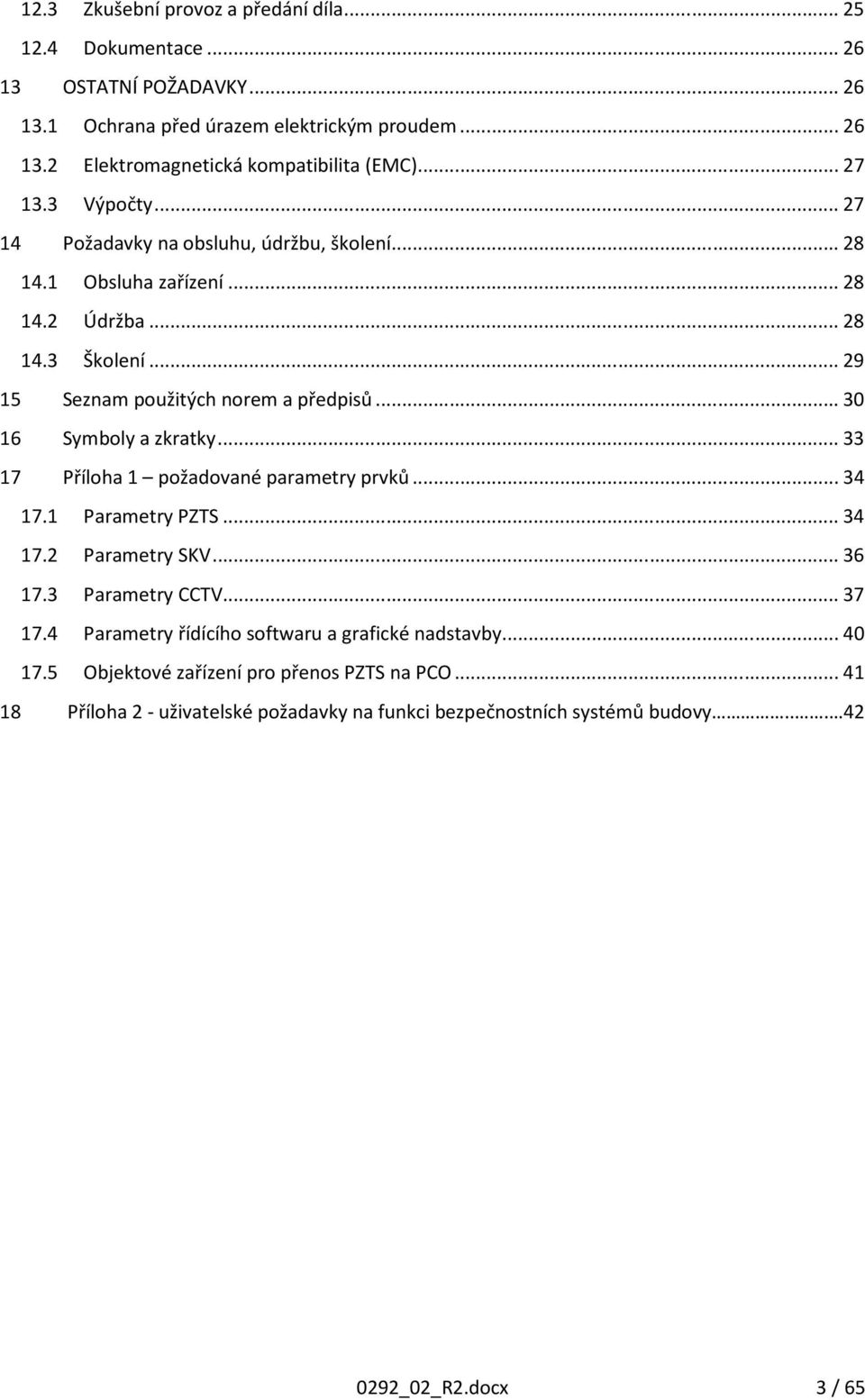 .. 30 16 Symboly a zkratky... 33 17 Příloha 1 požadované parametry prvků... 34 17.1 Parametry PZTS... 34 17.2 Parametry SKV... 36 17.3 Parametry CCTV... 37 17.