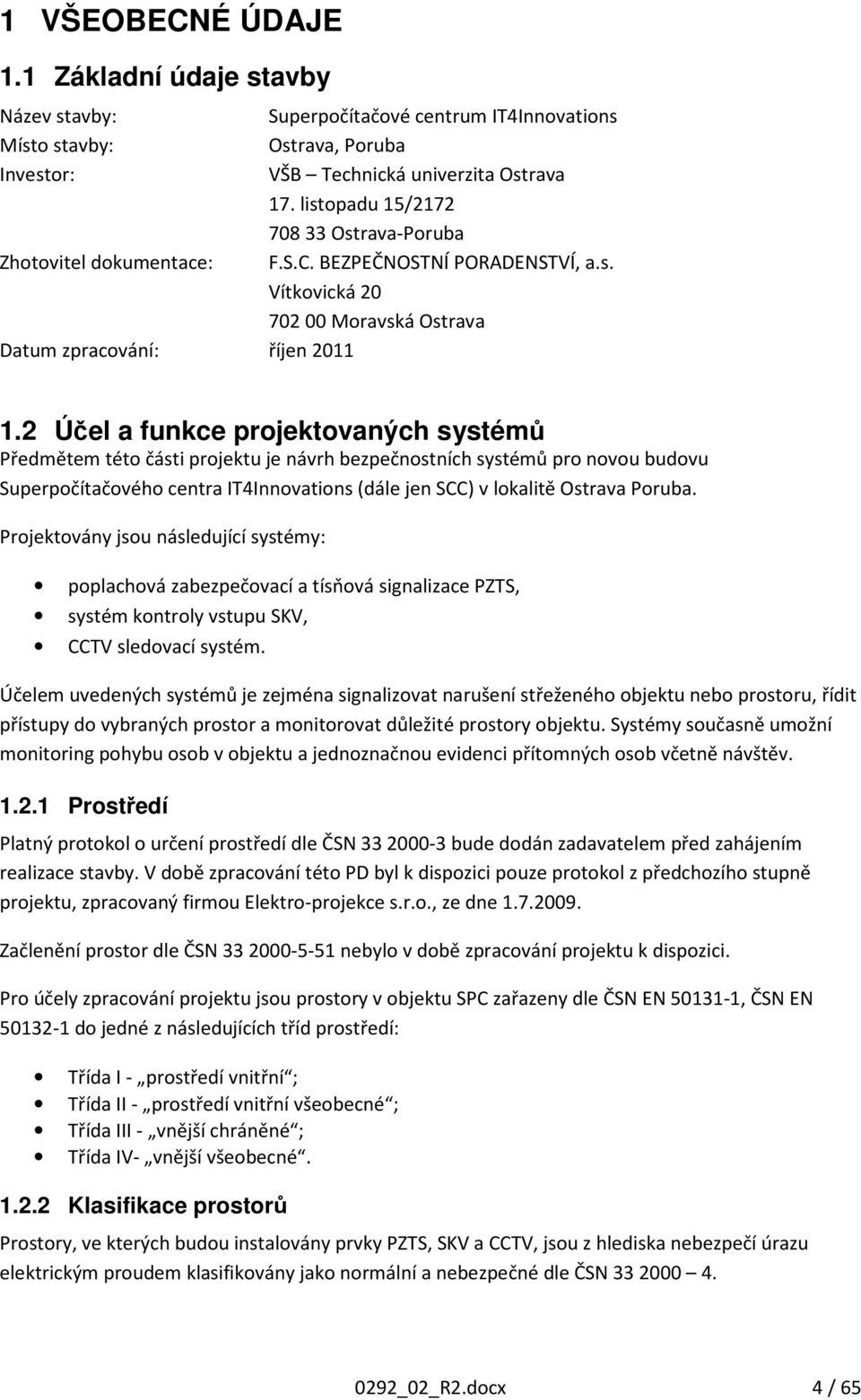 2 Účel a funkce projektovaných systémů Předmětem této části projektu je návrh bezpečnostních systémů pro novou budovu Superpočítačového centra IT4Innovations (dále jen SCC) v lokalitě Ostrava Poruba.