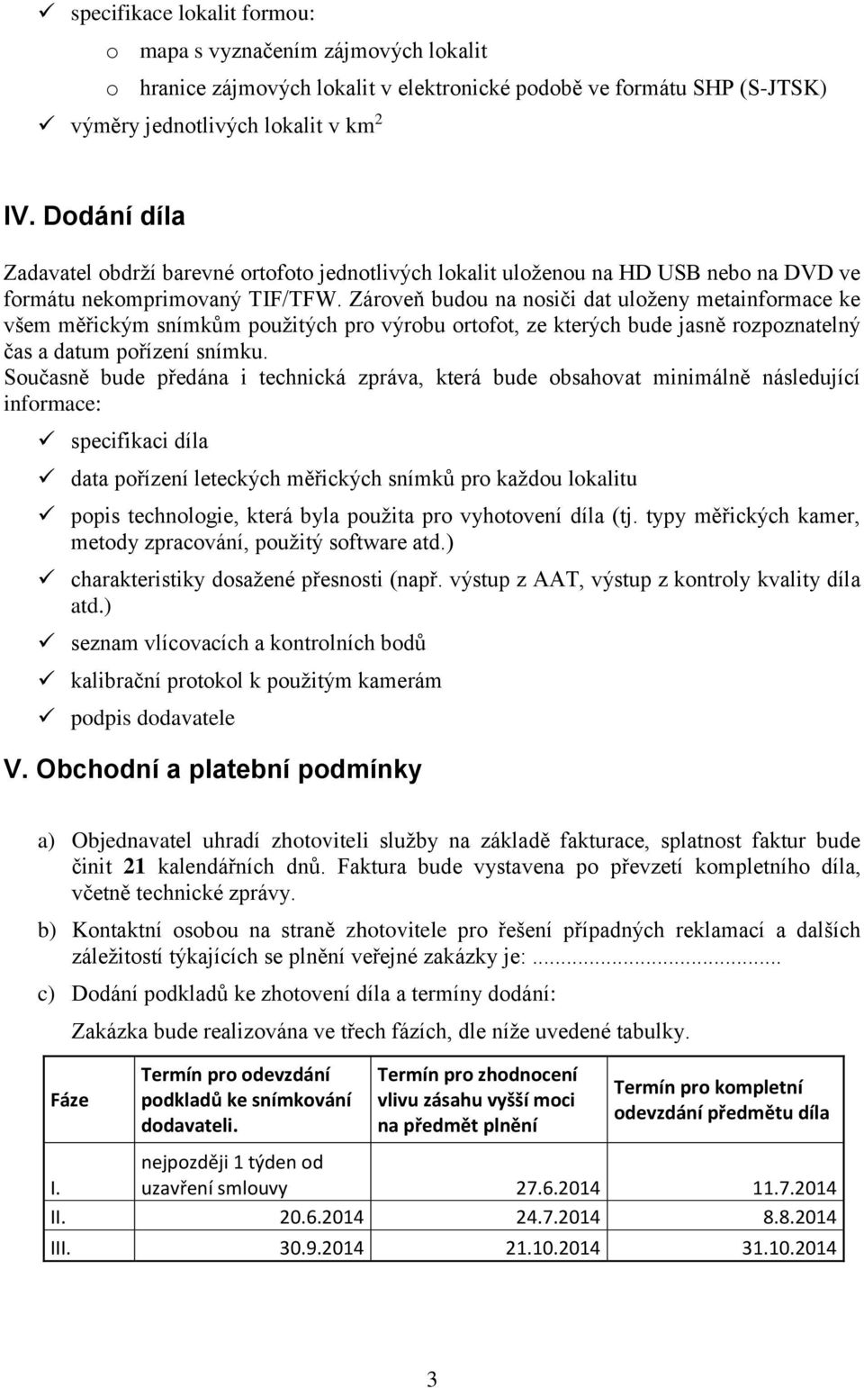 Zároveň budou na nosiči dat uloženy metainformace ke všem měřickým snímkům použitých pro výrobu ortofot, ze kterých bude jasně rozpoznatelný čas a datum pořízení snímku.