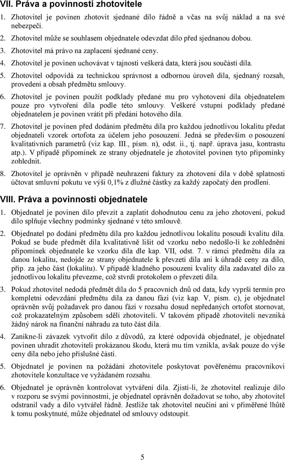 Zhotovitel je povinen uchovávat v tajnosti veškerá data, která jsou součástí díla. 5.