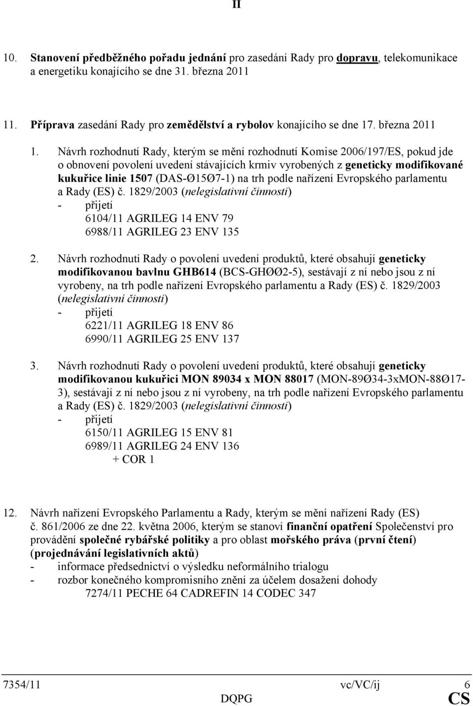 Návrh rozhodnutí Rady, kterým se mění rozhodnutí Komise 2006/197/ES, pokud jde o obnovení povolení uvedení stávajících krmiv vyrobených z geneticky modifikované kukuřice linie 1507 (DAS-Ø15Ø7-1) na