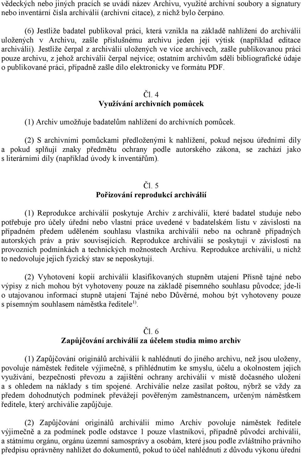 Jestliže čerpal z archiválií uložených ve více archivech, zašle publikovanou práci pouze archivu, z jehož archiválií čerpal nejvíce; ostatním archivům sdělí bibliografické údaje o publikované práci,