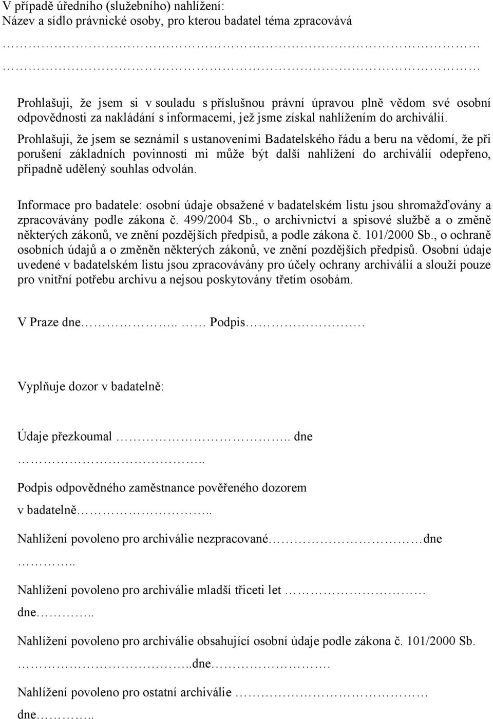 Prohlašuji, že jsem se seznámil s ustanoveními Badatelského řádu a beru na vědomí, že při porušení základních povinností mi může být další nahlížení do archiválií odepřeno, případně udělený souhlas